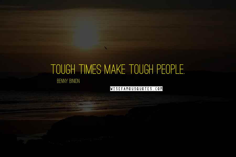 Benny Binion Quotes: Tough times make tough people.