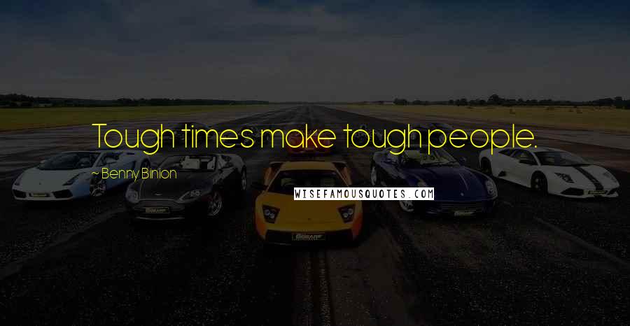 Benny Binion Quotes: Tough times make tough people.