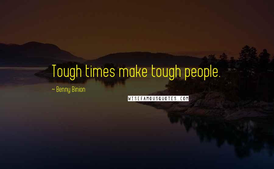 Benny Binion Quotes: Tough times make tough people.