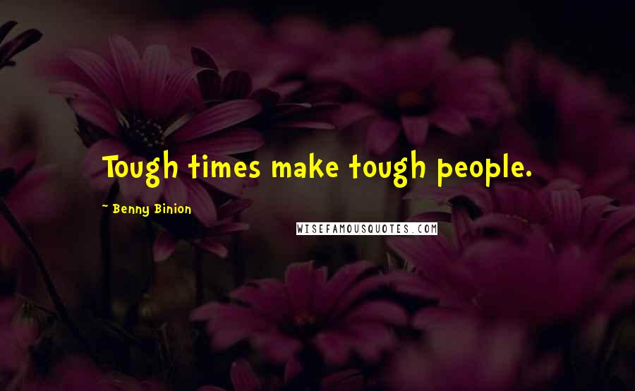 Benny Binion Quotes: Tough times make tough people.