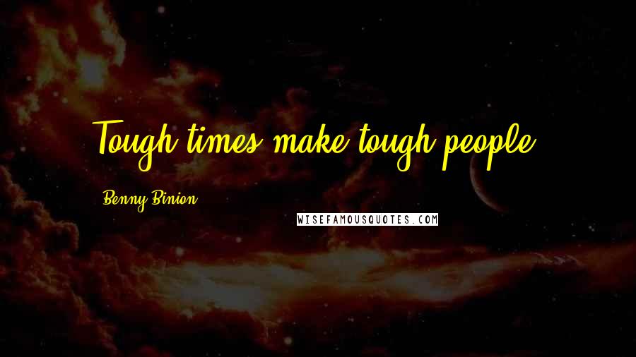 Benny Binion Quotes: Tough times make tough people.