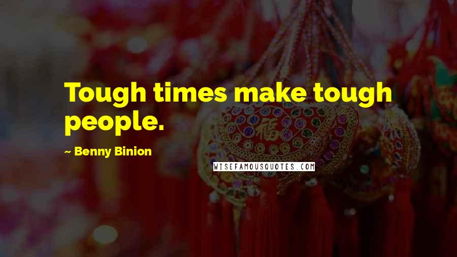 Benny Binion Quotes: Tough times make tough people.