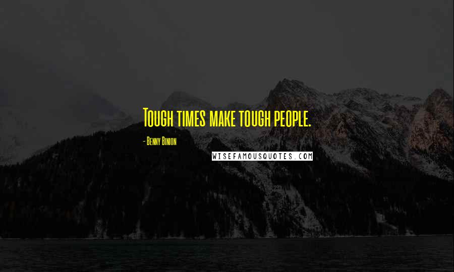 Benny Binion Quotes: Tough times make tough people.