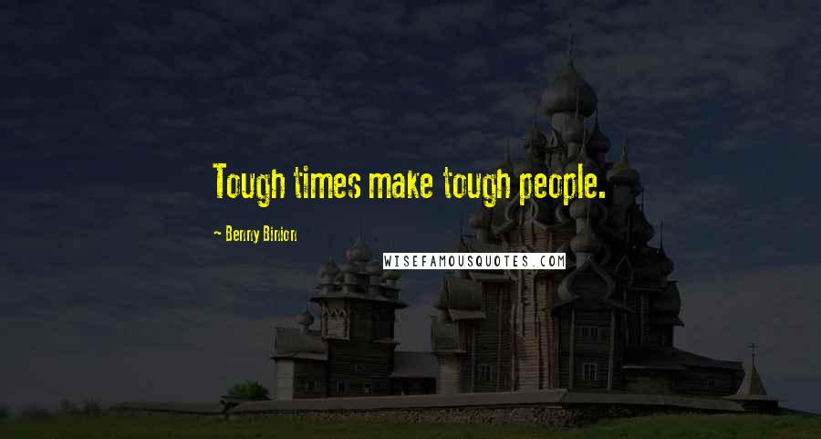 Benny Binion Quotes: Tough times make tough people.