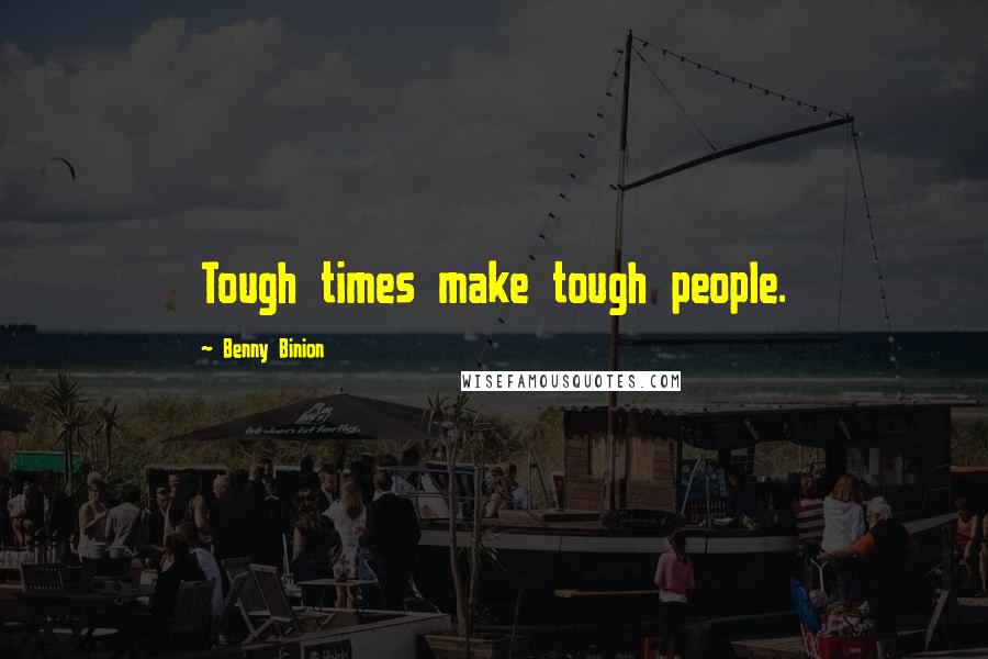 Benny Binion Quotes: Tough times make tough people.