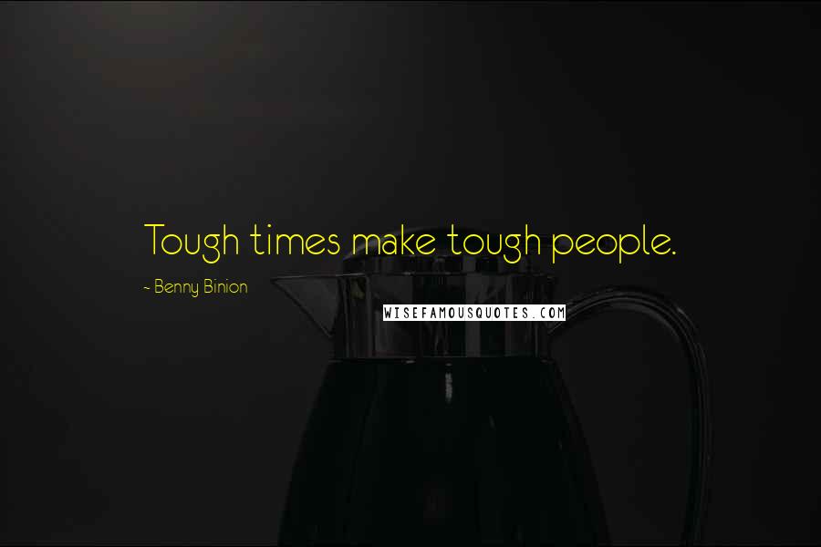 Benny Binion Quotes: Tough times make tough people.