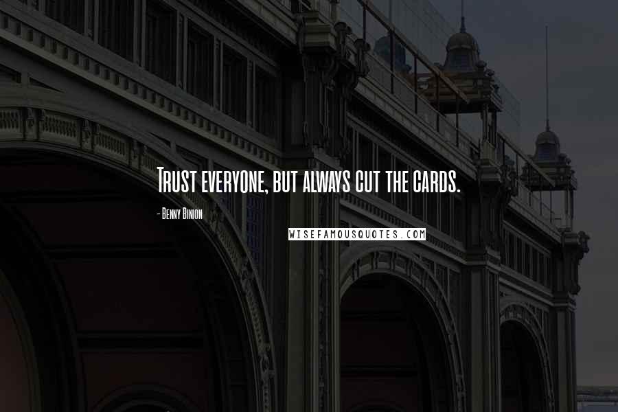 Benny Binion Quotes: Trust everyone, but always cut the cards.
