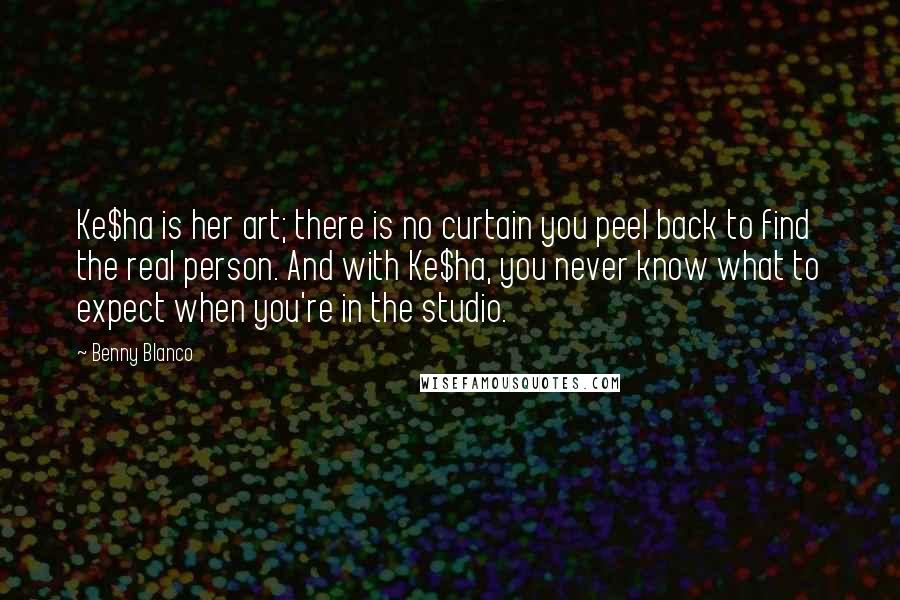 Benny Blanco Quotes: Ke$ha is her art; there is no curtain you peel back to find the real person. And with Ke$ha, you never know what to expect when you're in the studio.