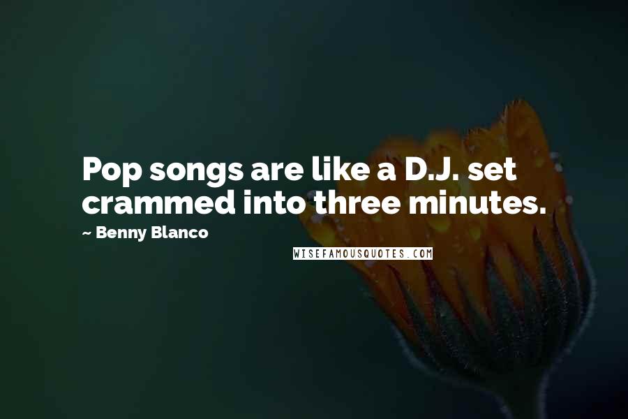 Benny Blanco Quotes: Pop songs are like a D.J. set crammed into three minutes.