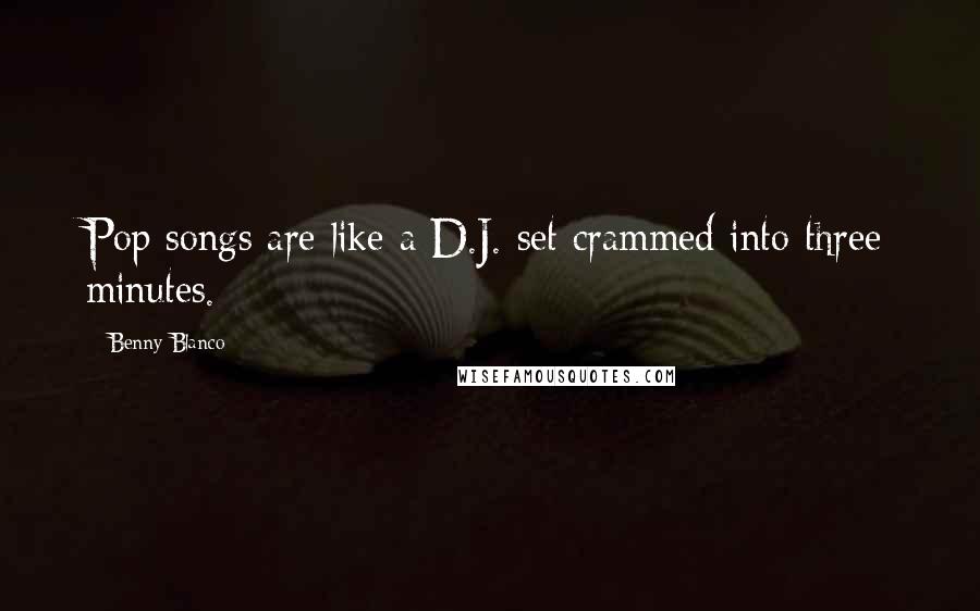 Benny Blanco Quotes: Pop songs are like a D.J. set crammed into three minutes.