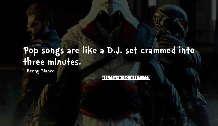 Benny Blanco Quotes: Pop songs are like a D.J. set crammed into three minutes.