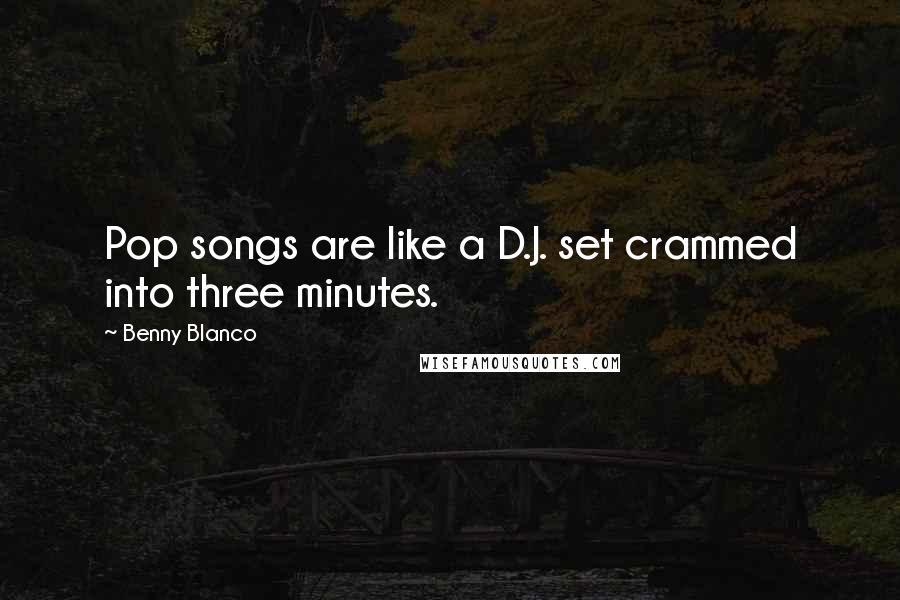Benny Blanco Quotes: Pop songs are like a D.J. set crammed into three minutes.