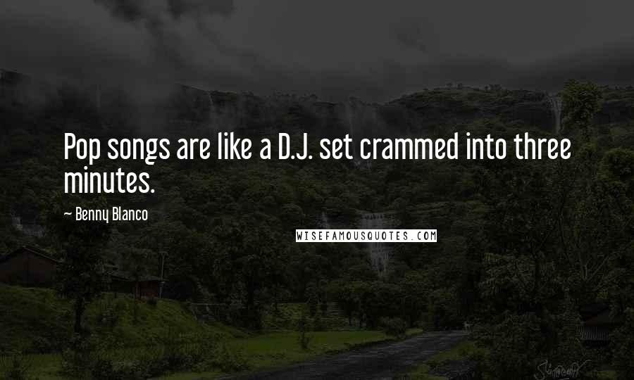 Benny Blanco Quotes: Pop songs are like a D.J. set crammed into three minutes.
