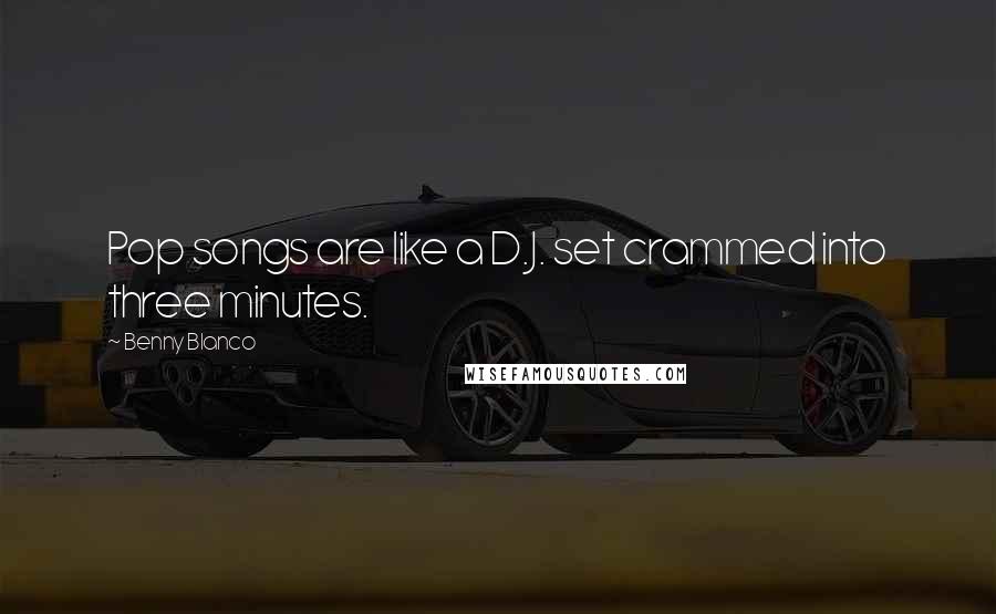 Benny Blanco Quotes: Pop songs are like a D.J. set crammed into three minutes.