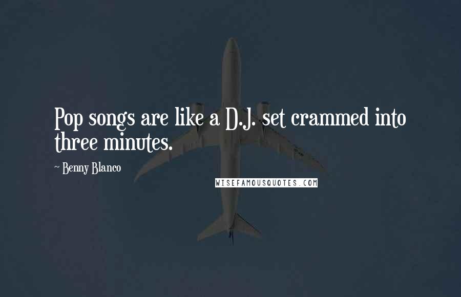 Benny Blanco Quotes: Pop songs are like a D.J. set crammed into three minutes.