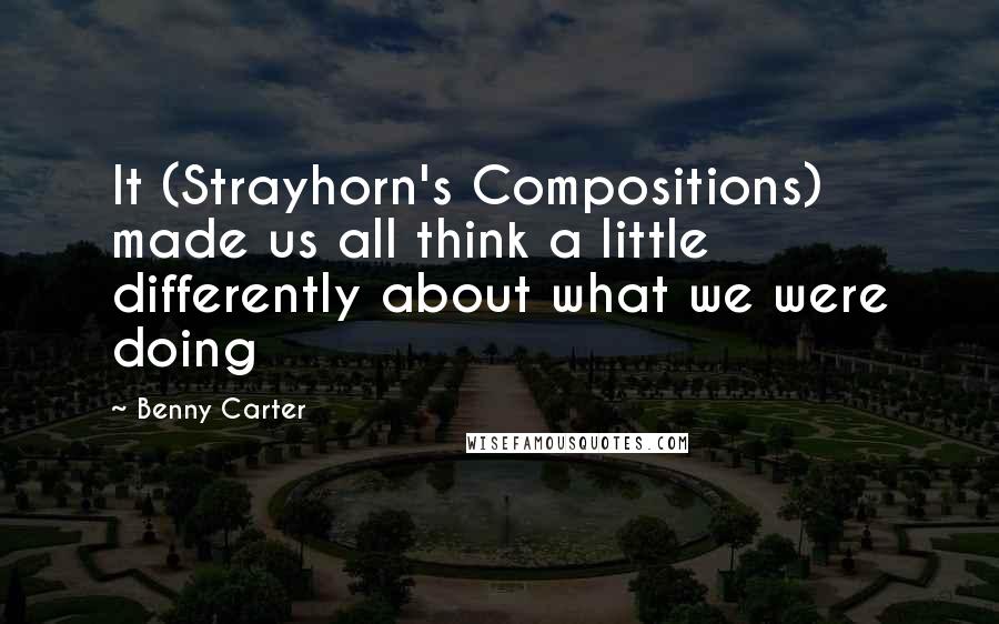 Benny Carter Quotes: It (Strayhorn's Compositions) made us all think a little differently about what we were doing