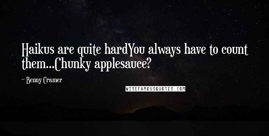 Benny Cramer Quotes: Haikus are quite hardYou always have to count them...Chunky applesauce?