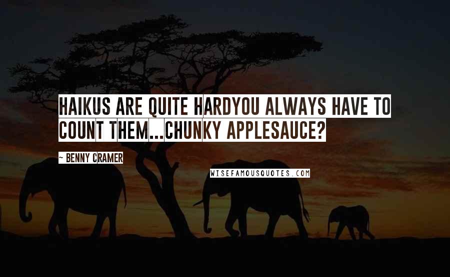Benny Cramer Quotes: Haikus are quite hardYou always have to count them...Chunky applesauce?