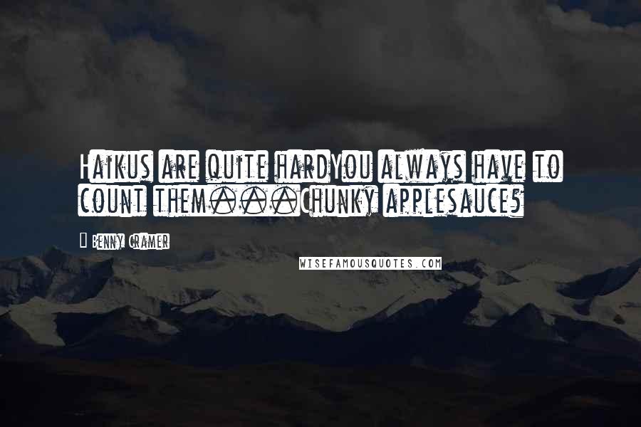 Benny Cramer Quotes: Haikus are quite hardYou always have to count them...Chunky applesauce?