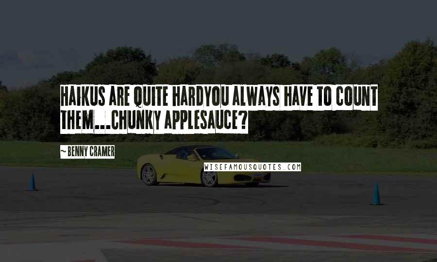 Benny Cramer Quotes: Haikus are quite hardYou always have to count them...Chunky applesauce?