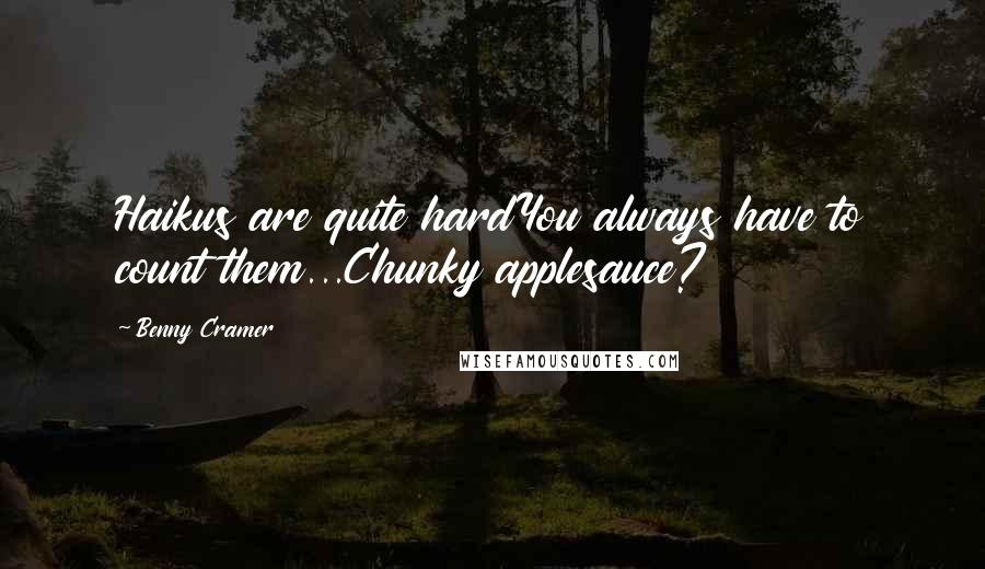 Benny Cramer Quotes: Haikus are quite hardYou always have to count them...Chunky applesauce?