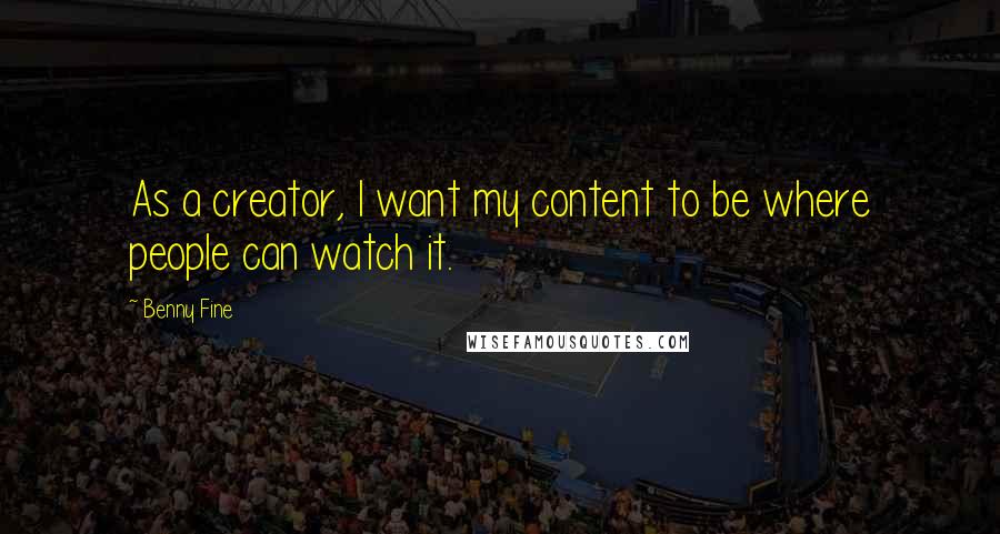 Benny Fine Quotes: As a creator, I want my content to be where people can watch it.