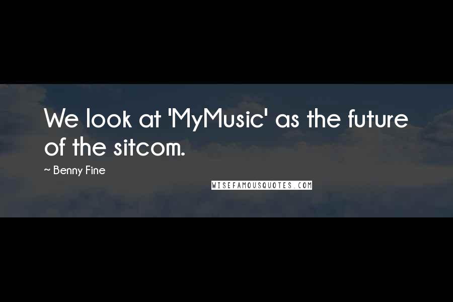 Benny Fine Quotes: We look at 'MyMusic' as the future of the sitcom.