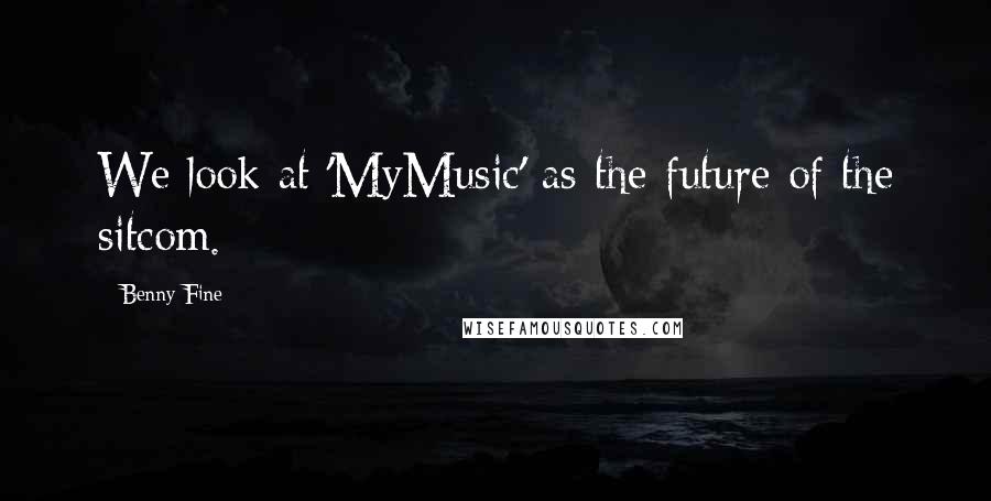 Benny Fine Quotes: We look at 'MyMusic' as the future of the sitcom.