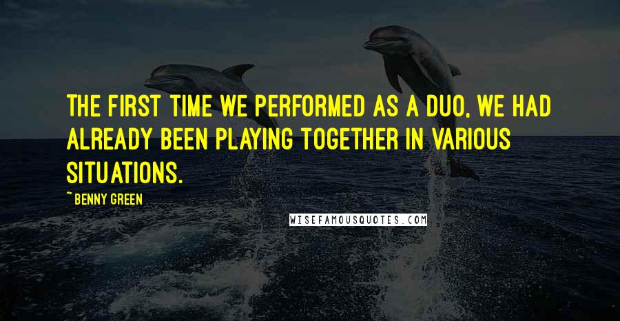 Benny Green Quotes: The first time we performed as a duo, we had already been playing together in various situations.