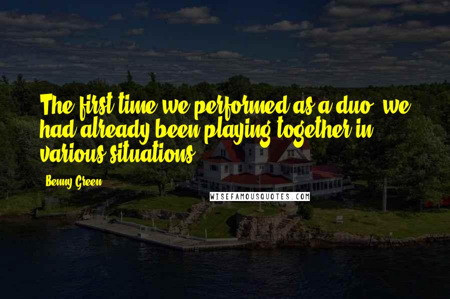 Benny Green Quotes: The first time we performed as a duo, we had already been playing together in various situations.