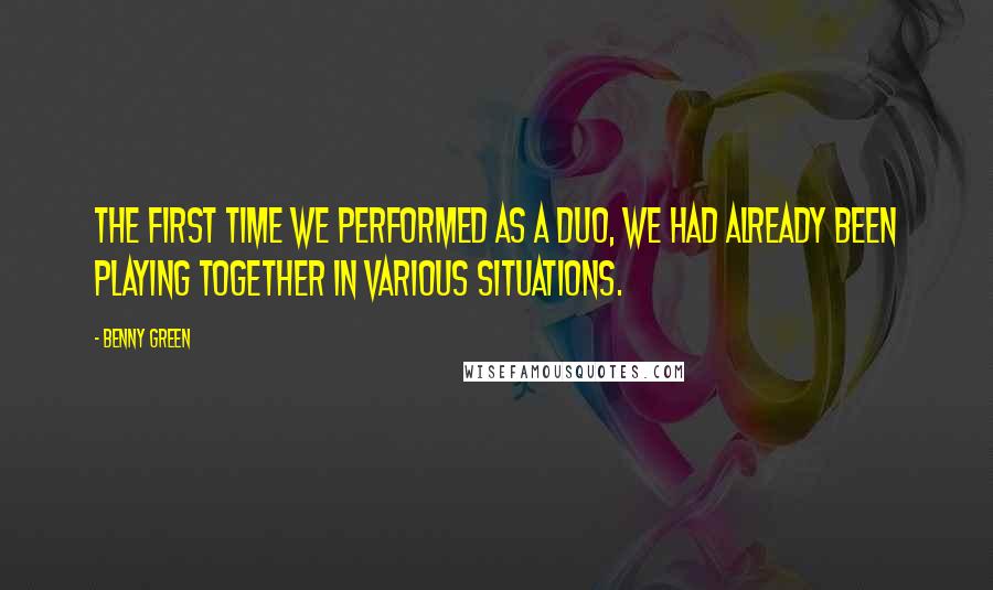 Benny Green Quotes: The first time we performed as a duo, we had already been playing together in various situations.