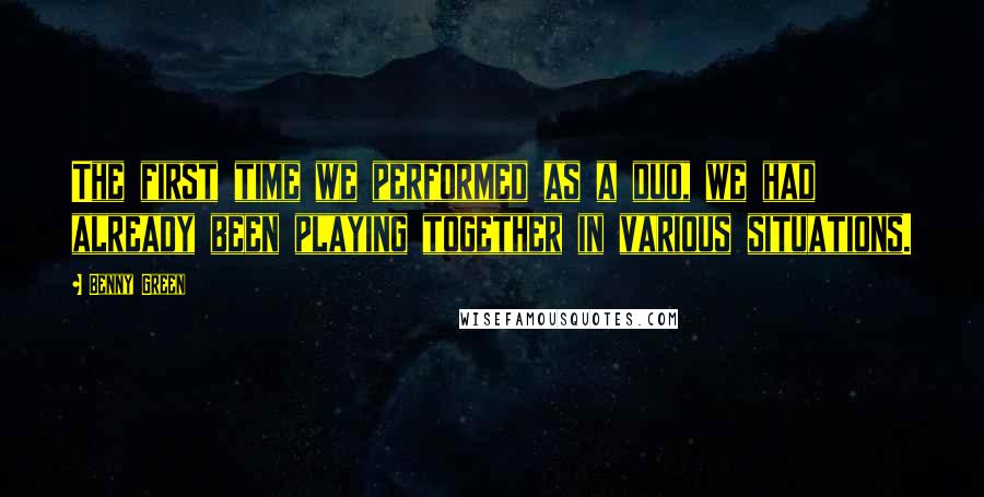 Benny Green Quotes: The first time we performed as a duo, we had already been playing together in various situations.