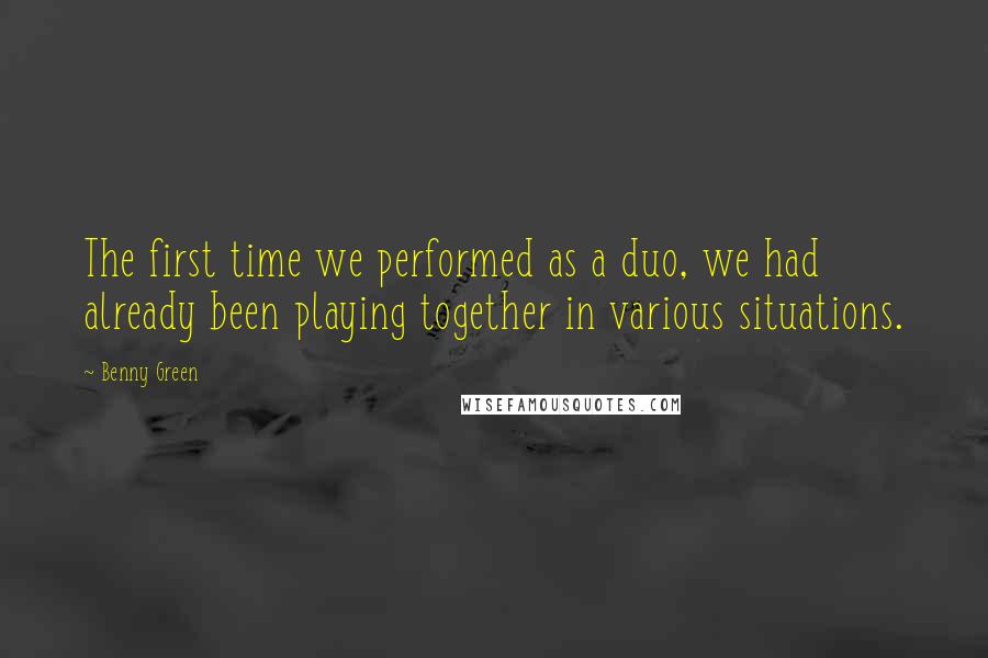 Benny Green Quotes: The first time we performed as a duo, we had already been playing together in various situations.