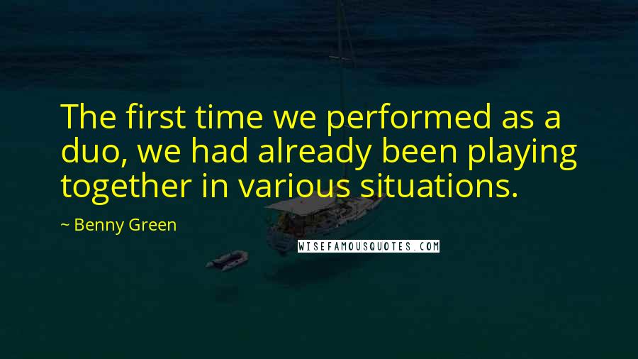 Benny Green Quotes: The first time we performed as a duo, we had already been playing together in various situations.