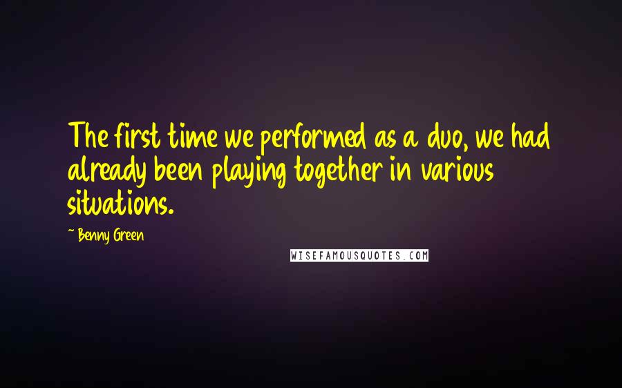 Benny Green Quotes: The first time we performed as a duo, we had already been playing together in various situations.