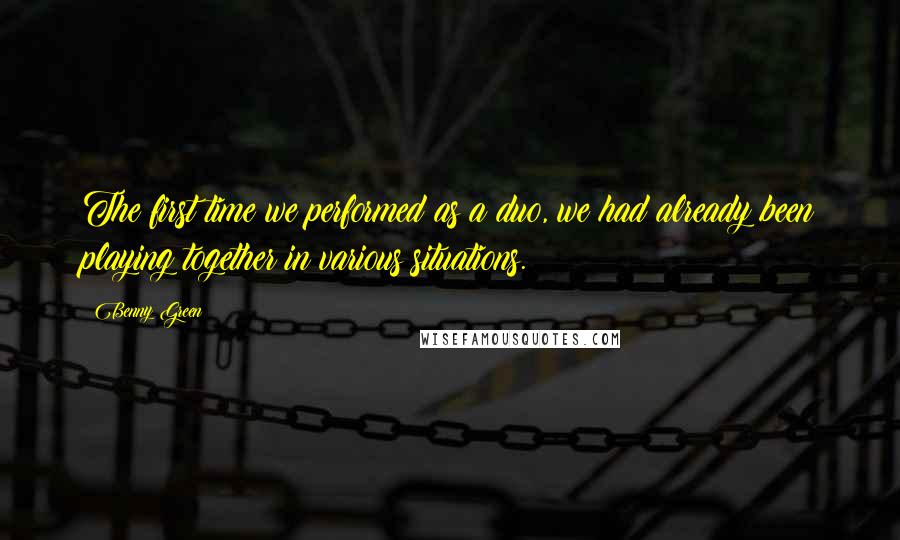Benny Green Quotes: The first time we performed as a duo, we had already been playing together in various situations.