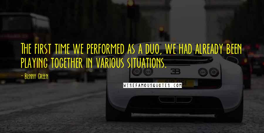 Benny Green Quotes: The first time we performed as a duo, we had already been playing together in various situations.