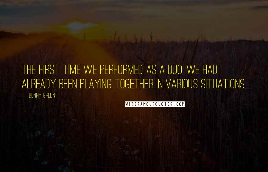 Benny Green Quotes: The first time we performed as a duo, we had already been playing together in various situations.