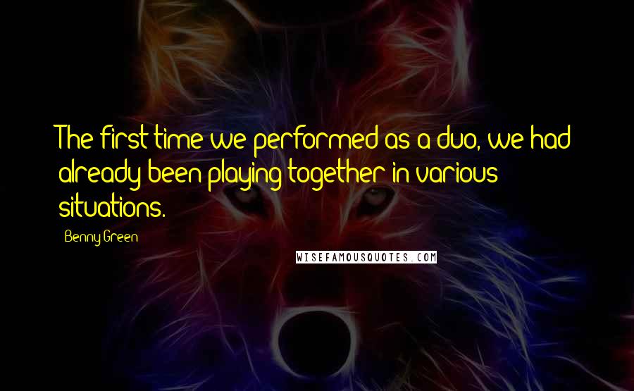 Benny Green Quotes: The first time we performed as a duo, we had already been playing together in various situations.