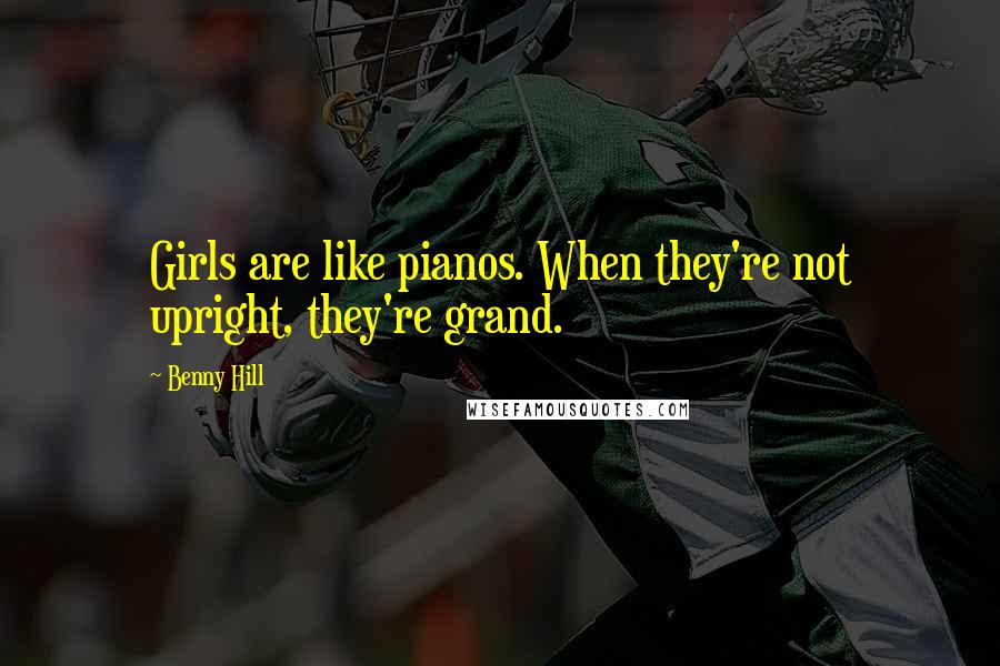 Benny Hill Quotes: Girls are like pianos. When they're not upright, they're grand.