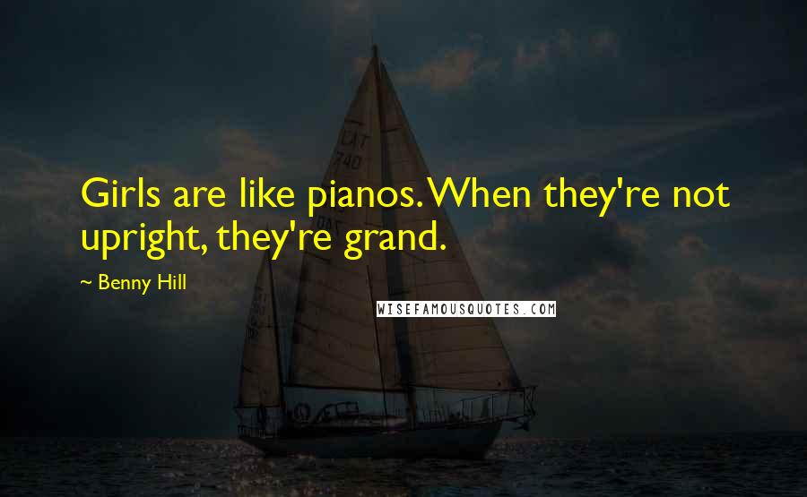 Benny Hill Quotes: Girls are like pianos. When they're not upright, they're grand.