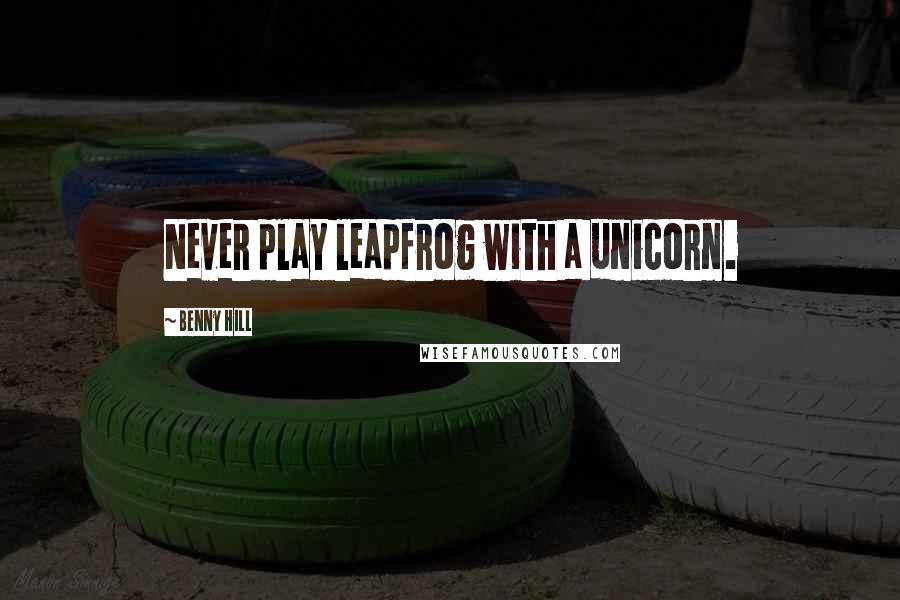 Benny Hill Quotes: Never play leapfrog with a unicorn.