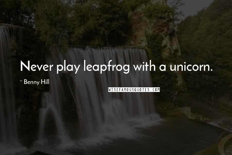 Benny Hill Quotes: Never play leapfrog with a unicorn.