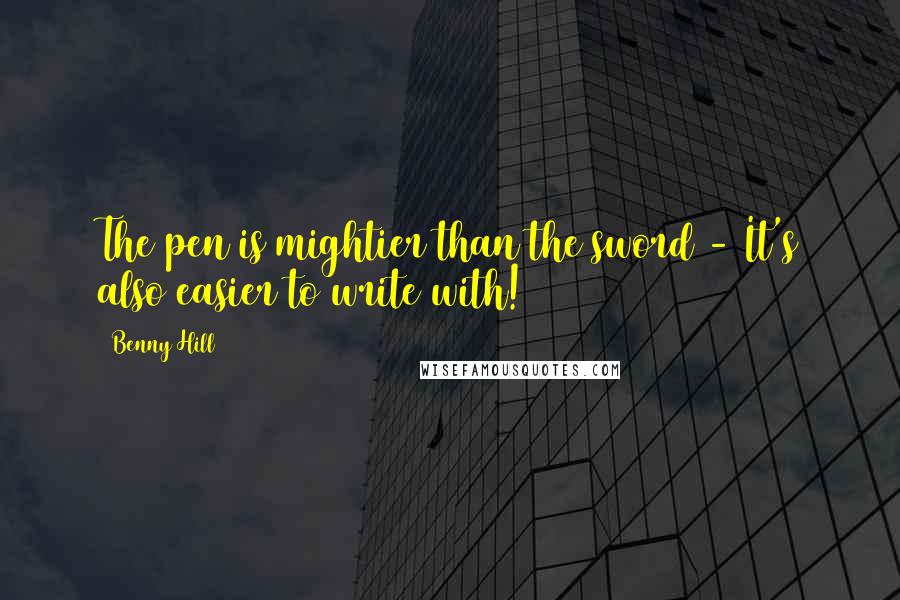 Benny Hill Quotes: The pen is mightier than the sword - It's also easier to write with!