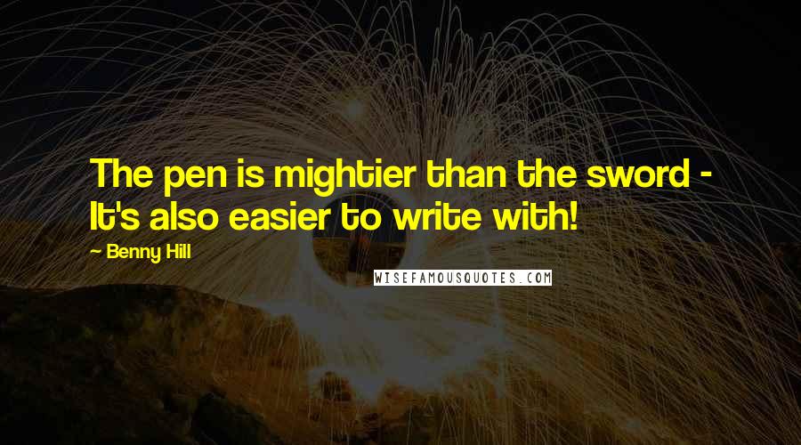 Benny Hill Quotes: The pen is mightier than the sword - It's also easier to write with!