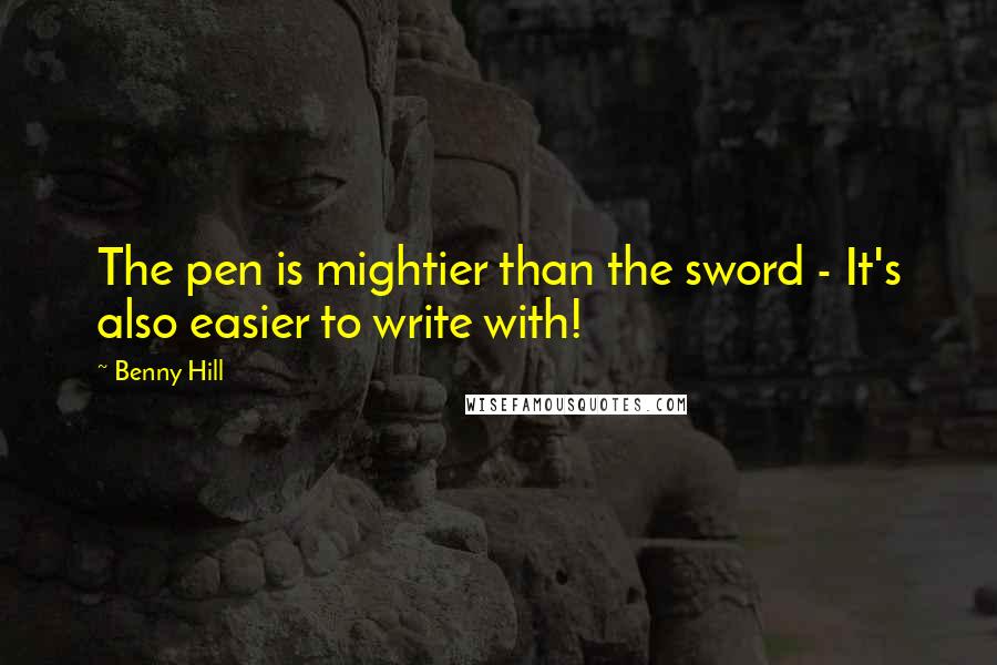 Benny Hill Quotes: The pen is mightier than the sword - It's also easier to write with!