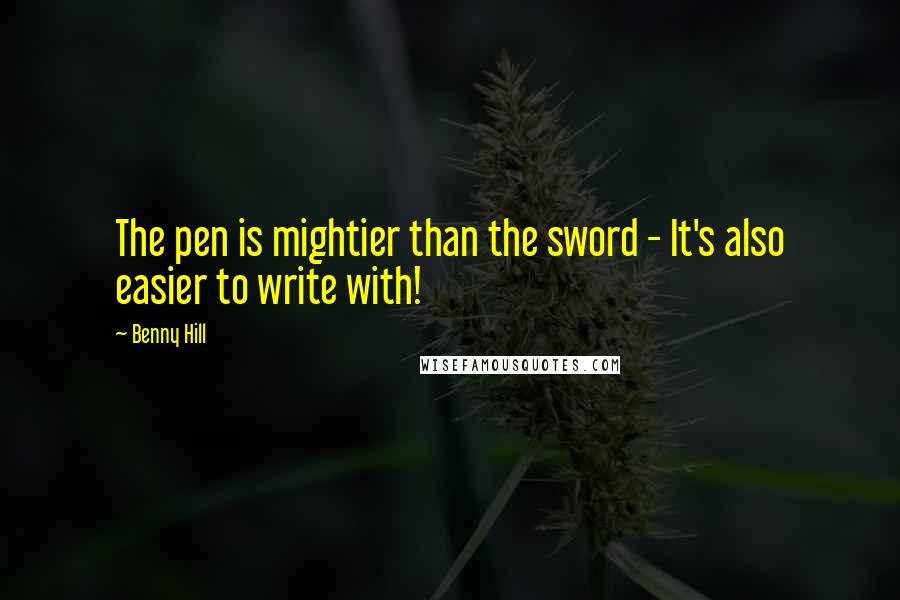 Benny Hill Quotes: The pen is mightier than the sword - It's also easier to write with!