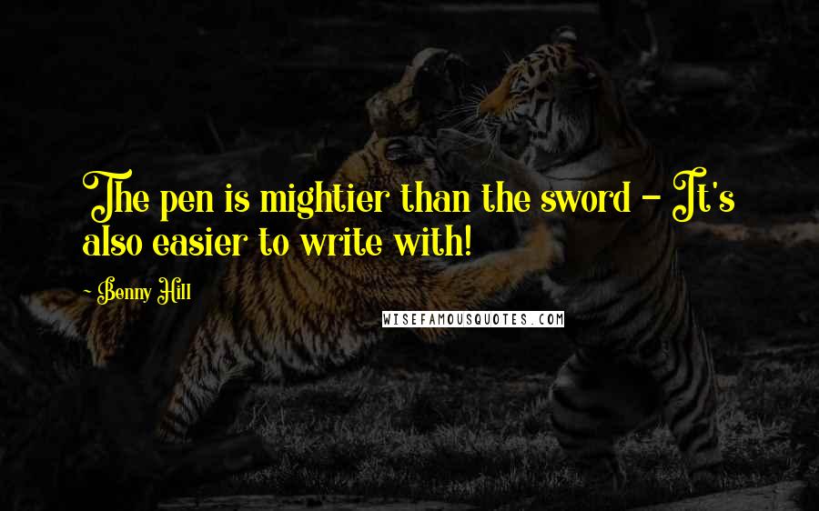 Benny Hill Quotes: The pen is mightier than the sword - It's also easier to write with!