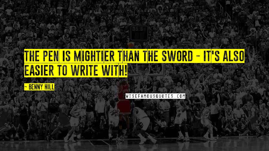 Benny Hill Quotes: The pen is mightier than the sword - It's also easier to write with!