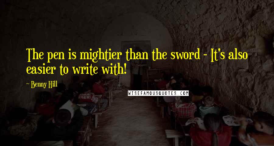 Benny Hill Quotes: The pen is mightier than the sword - It's also easier to write with!
